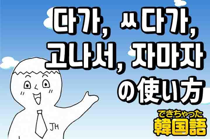 다가, ㅆ다가, 고나서, 자마자 の意味・違いは?