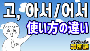 고、아서/어서どっち？使い方の違いを例文で徹底解説