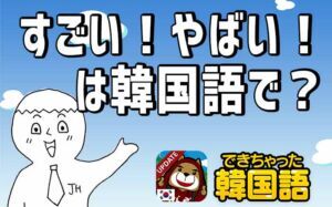 'やばい, すごい'は韓国語で何？대단해, 대박, 쩔어, 장난아냐の意味の違いと使い分け