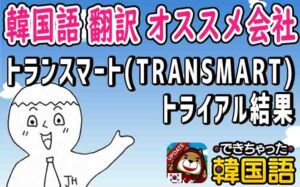 【韓国語 翻訳 オススメ会社】評価のいい業者・サービス「トレンスマート」トライアル結果