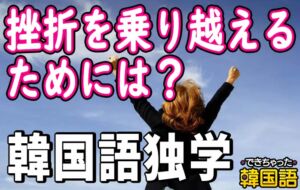 韓国語 挫折克服の方法、どのように乗り越えましたか？｜独学者に聞いてみた！