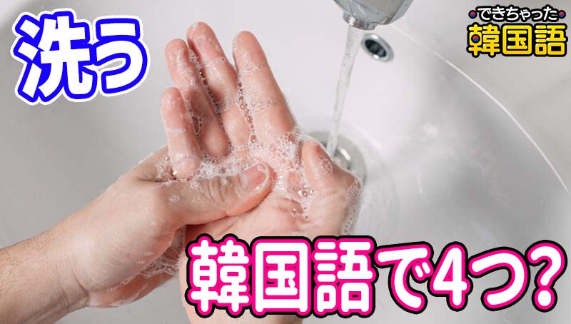 「洗う」韓国語で4つ！分かりづらい씻다, 닦다, 빨다, 감다の意味の違いと使い分け